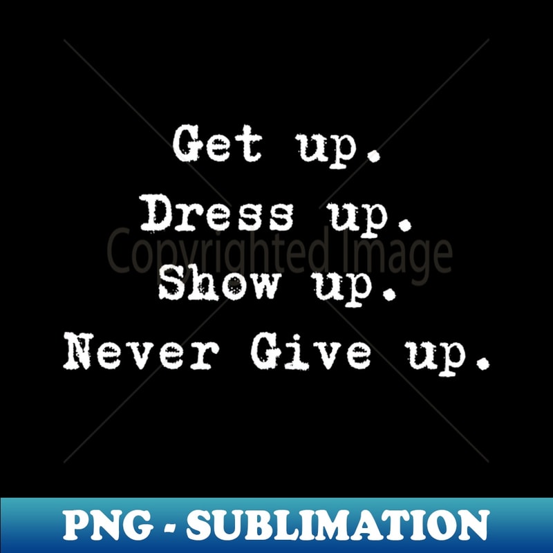 VJ-19760_Motivational Quote - Get up Dress up Show up Never Give up 3743.jpg