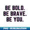 VN-3185_Be Bold Be Brave Be You Embrace Your Authenticity 6367.jpg