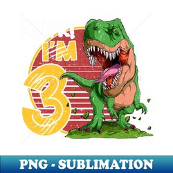 kids 3 rex 3rd birthday shirt third dinosaur 3 year old - trendy sublimation digital download - fashionable and fearless