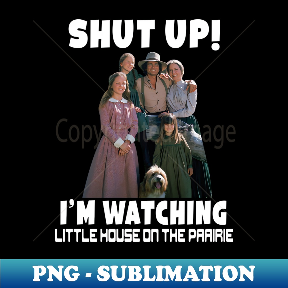 VY-25170_Shut up Im watching little house on the prairie 5623.jpg
