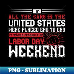 if all the cars in the united states were placed end to end - png transparent sublimation design - vibrant and eye-catching typography