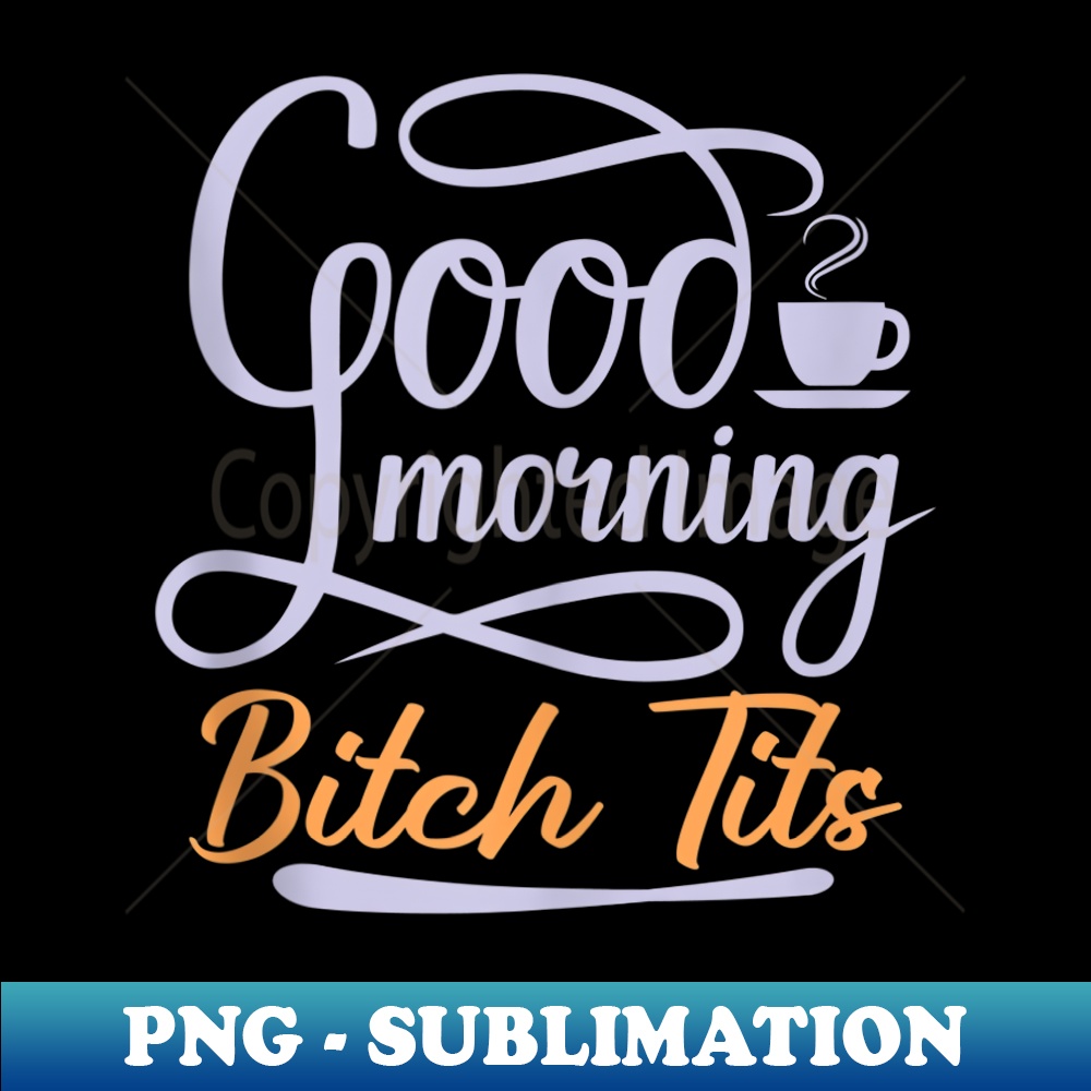 WE-12569_Good Morning Bitch Tits Funny Vulgar Offensive Rude Coffee 0254.jpg