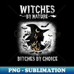s witches by nature bitches by choice funny halloween - signature sublimation png file - perfect for creative projects
