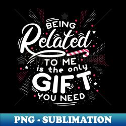 being related to me funny cute christmas family pajamas xmas - exclusive sublimation digital file - bold & eye-catching