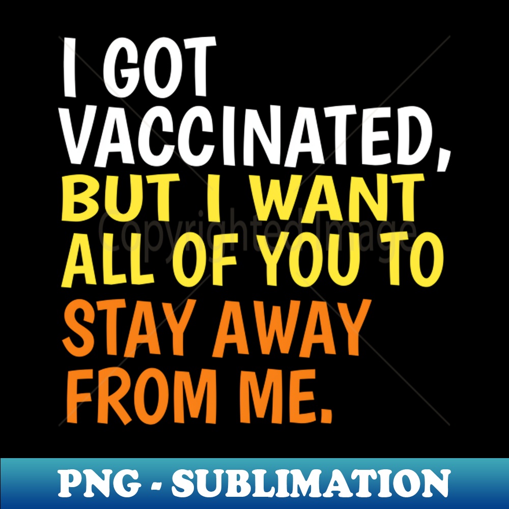 WI-14491_I got vaccinated but I want all of you to stay away from me 2673.jpg