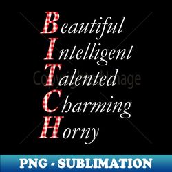 bi.tch beautiful intelligent talented charming horny - decorative sublimation png file - perfect for sublimation art