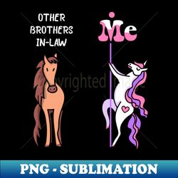 other brothers in-law me tee unicorn brother in-law funny gift idea brother in-law tshirt funny brother in-law gift other brothers in-law you unicorn - trendy sublimation digital download - capture imagination with every detail