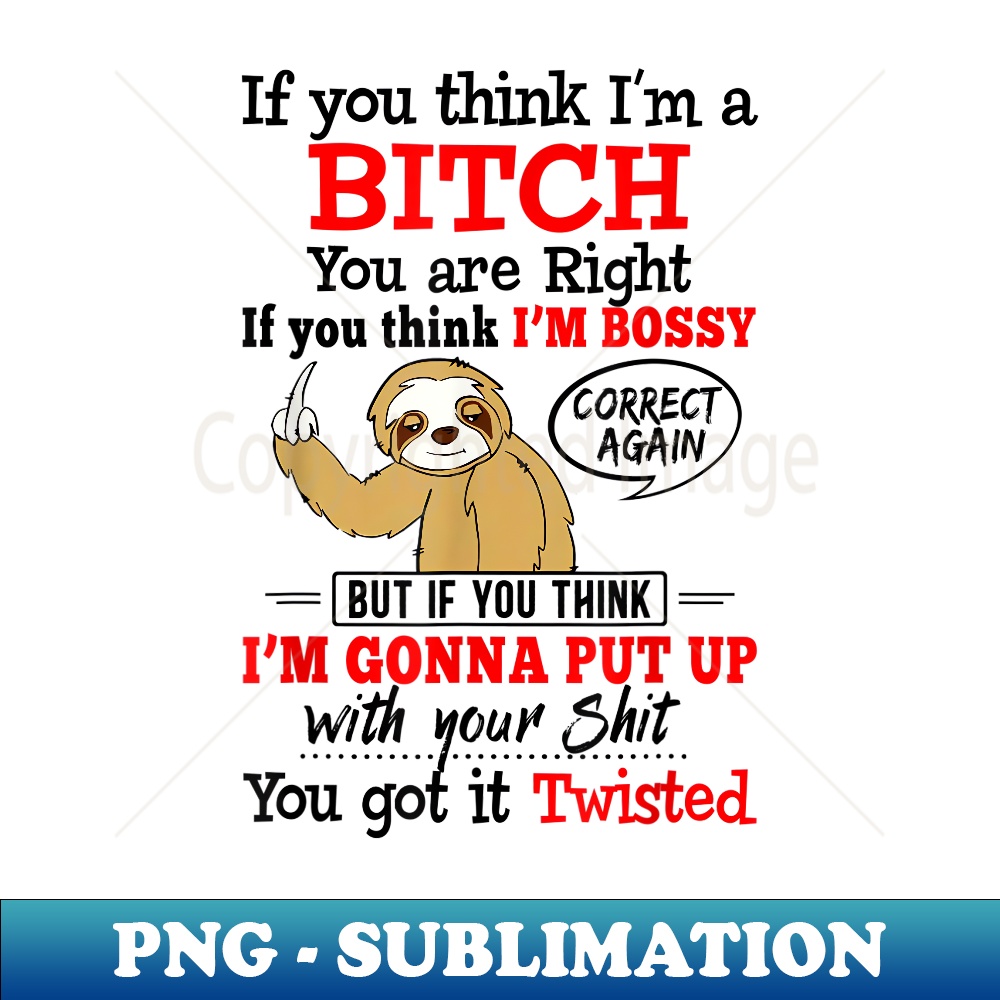WP-15132_If You Think I'm A Bitch You Are Right Funny Sloth 0317.jpg