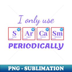 i only use sarcasm periodically sulfur argon calcium samarium - sublimation-ready png file - bold & eye-catching