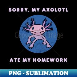 sorry my axolotl ate my homework funny kids t-shirt cute axolotl lizard shirt axolotl questions vintage cute axolotl sayings mexican salamander walking fish - aesthetic sublimation digital file - revolutionize your designs