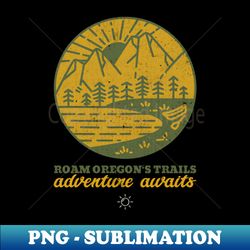 roam oregons trails adventure awaits - trendy sublimation digital download - perfect for sublimation art