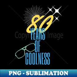 80 years of coolness - sublimation-ready png file - perfect for creative projects