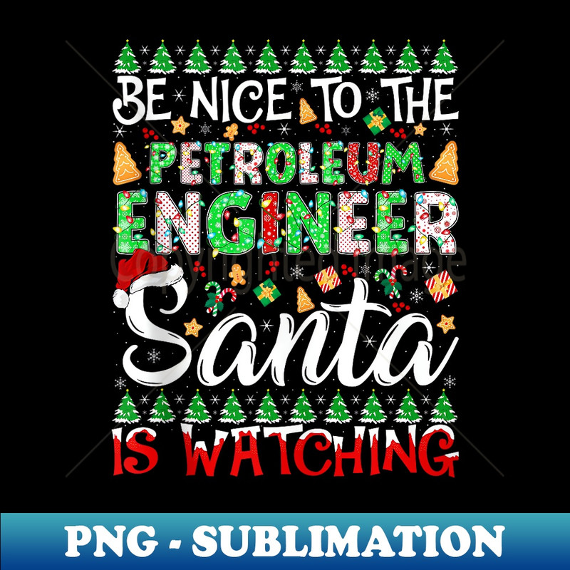 YE-3249_Be Nice To Petroleum Engineer Santa Is Watching Christmas 0012.jpg