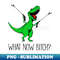 YY-23638_Rex Dinosaur What Now Bitch Funny Tyrannosaurus Rex  0511.jpg