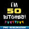 ZB-14961_I'm 50 Bitches Funny 50th Birthday  0292.jpg
