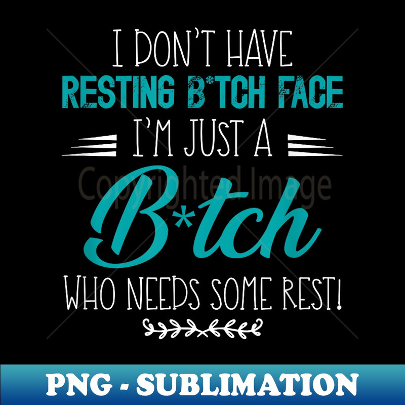 ZI-14421_I Don't Have Resting B!tch Face I'm Just A B!tch Funny 0284.jpg