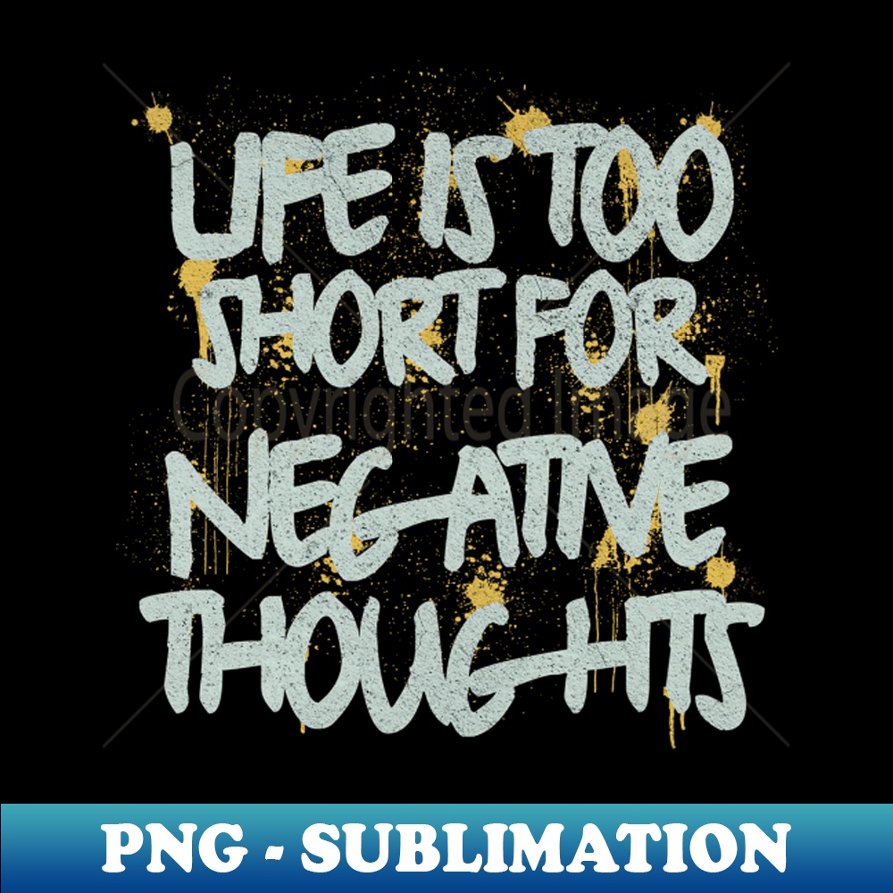 ZL-17737_Life Is Too Short For Negative Thoughts 2804.jpg