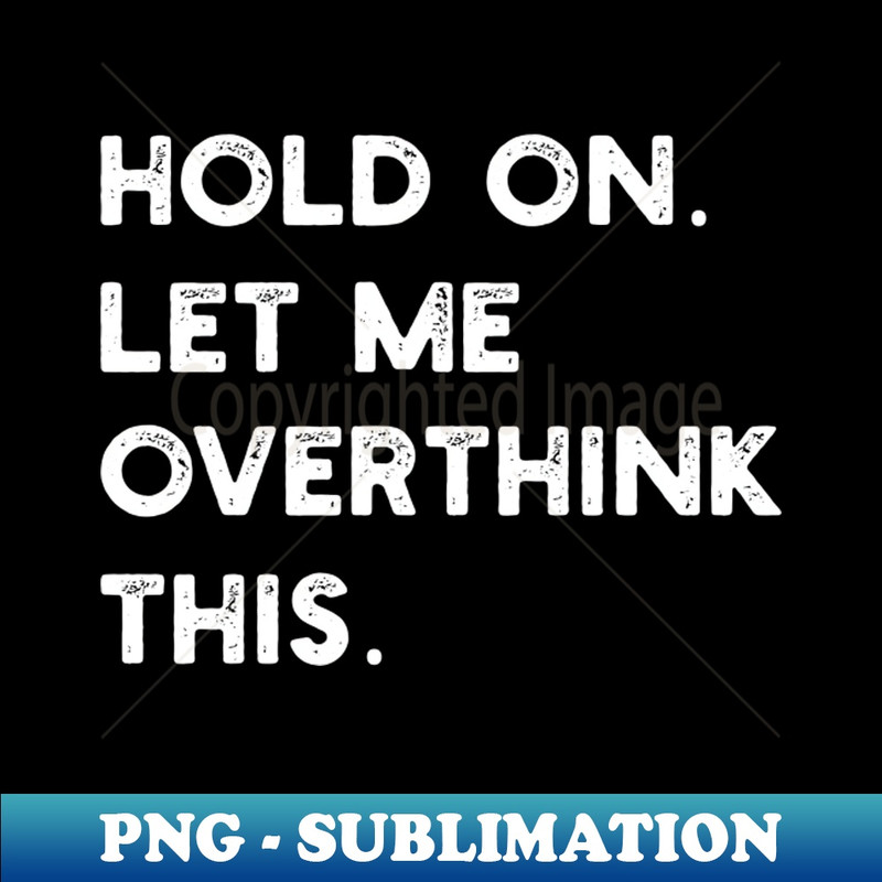 ZT-13924_Hold on let me overthink this 6389.jpg