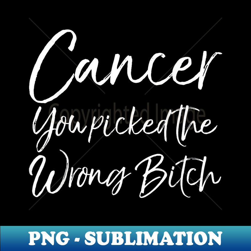 ZU-11342_Funny Cancer Treatment Cancer You Picked the Wrong Bitch 0202.jpg
