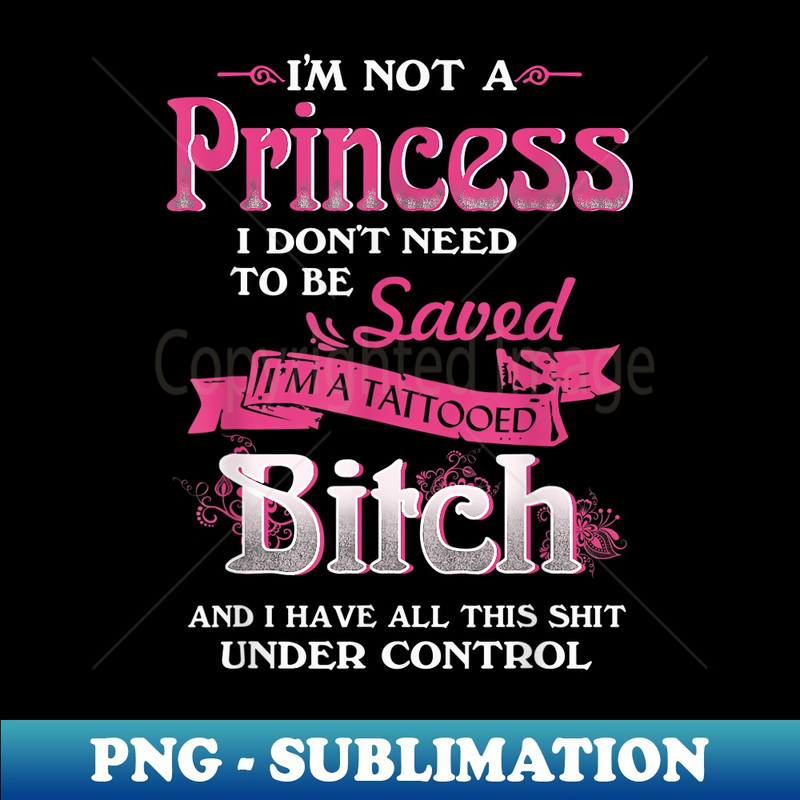 ZU-14991_I'm Not A Princess I Don't Need Saved I'm A Tattooed Bitch 0346.jpg