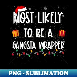 most likely to be a gangsta wrapper christmas funny xmas - high-resolution png sublimation file - bold & eye-catching