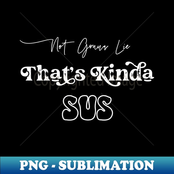 GO-33393_YOURE SUS Not Gonna Lie Thats Kinda SUS 5829.jpg