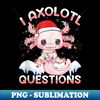 JJ-19052_Kawaii I Axolotl Questions Funny Christmas Axolotl Lover  1461.jpg