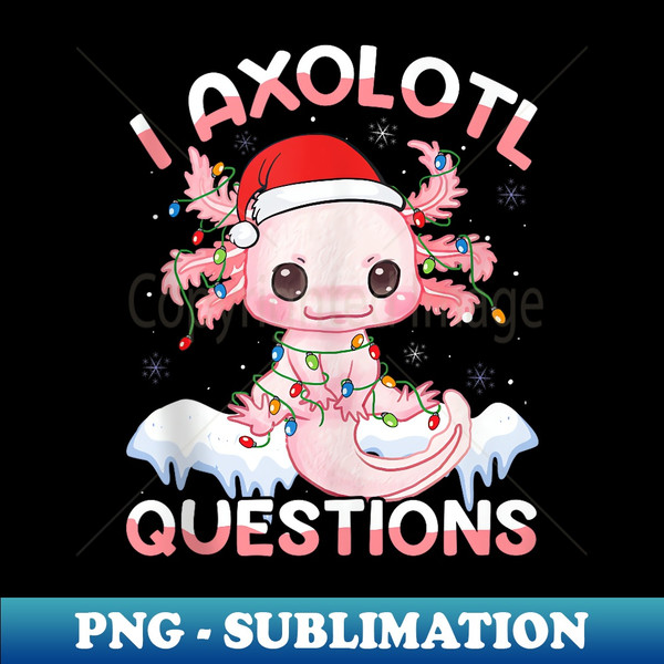 JJ-19052_Kawaii I Axolotl Questions Funny Christmas Axolotl Lover  1461.jpg