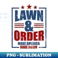 lawn and order make america rake again - creative sublimation png download - stunning sublimation graphics