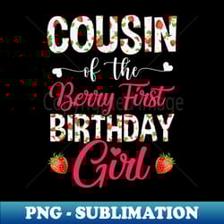 cousin of the birthday girl strawberry berry first birthday youth - png transparent sublimation file - bring your designs to life