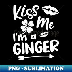 Kiss Me Im A Ginger St Patricks Day Irish Green - Artistic Sublimation Digital File - Vibrant and Eye-Catching Typography