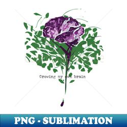 Growing My Own Brain - Signature Sublimation PNG File - Create with Confidence