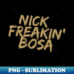 nick freakin bosa san francisco 49ers nick bosa - png transparent sublimation design - unleash your creativity