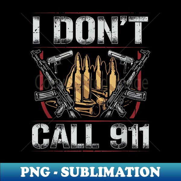Sign Suff I Don't Call 911 Gun Sign Stuff - Exclusive PNG Sublimation | Inspire ...