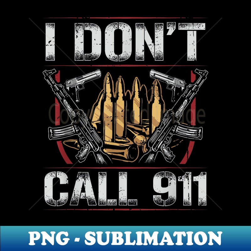 I Don't Call 911 Gun Sign Stuff - Exclusive PNG Sublimation | Inspire ...