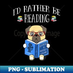 i'd rather be reading t bookaholic bookworms - special edition sublimation png file - perfect for sublimation mastery