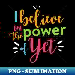 growth mindset teacher i believe in the power of yet - high-quality png sublimation download - perfect for creative projects