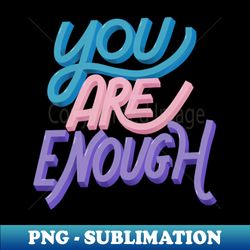 You Are Enough - Aesthetic Sublimation Digital File - Perfect for Sublimation Art