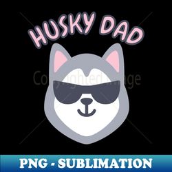 Husky Dad - PNG Transparent Digital Download File for Sublimation - Stunning Sublimation Graphics