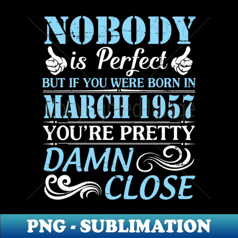 VU-59047_Nobody Is Perfect But If You Were Born In March 1957 Youre Pretty Damn Close 8937.jpg
