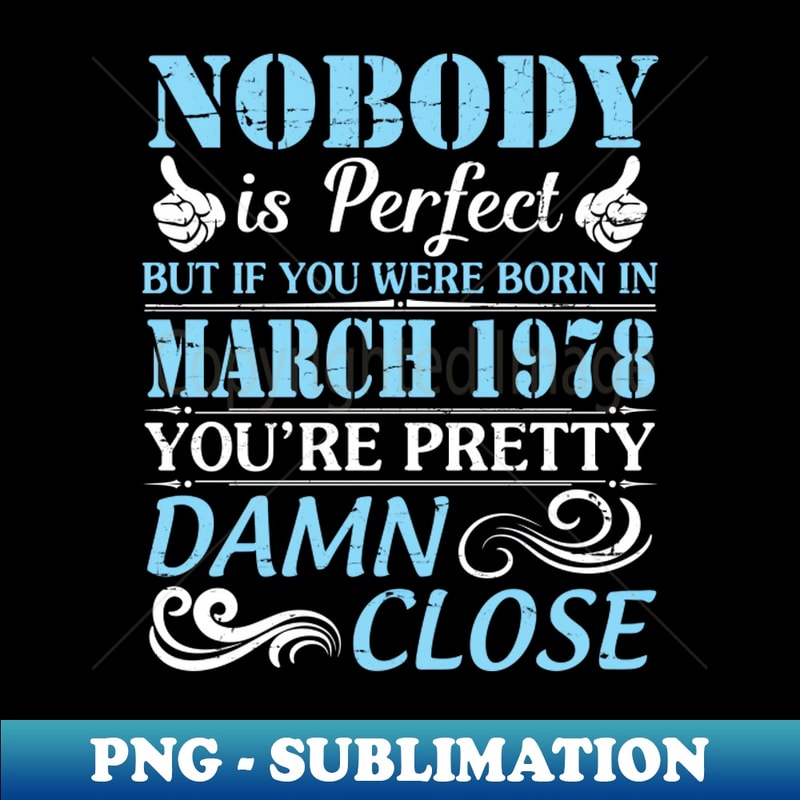 VW-59065_Nobody Is Perfect But If You Were Born In March 1978 Youre Pretty Damn Close 3741.jpg