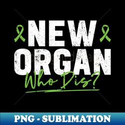 New Organ Who Dis - Organ Transplant Organ Donation - Elegant Sublimation Png Download - Create With Confidence
