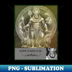 Nebuchadnezzar Babylonian Mythology - Aesthetic Sublimation Digital File - Bold & Eye-catching