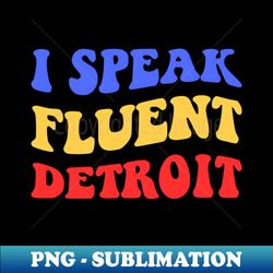 I Speak Fluent Detroit II - High-Resolution PNG Sublimation File - Capture Imagination with Every Detail