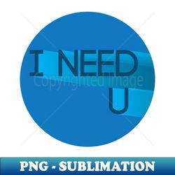 I need u - Retro PNG Sublimation Digital Download - Spice Up Your Sublimation Projects
