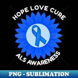 als amyotrophic lateral sclerosis awareness hope love cure - professional sublimation digital download - bring your designs to life