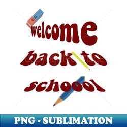 welcome back to school - Sublimation-Ready PNG File - Stunning Sublimation Graphics