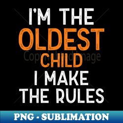 Oldest Sibling Im The Oldest Child I Make The Rules Funny Sibling - Professional Sublimation Digital Download - Enhance Your Apparel with Stunning Detail