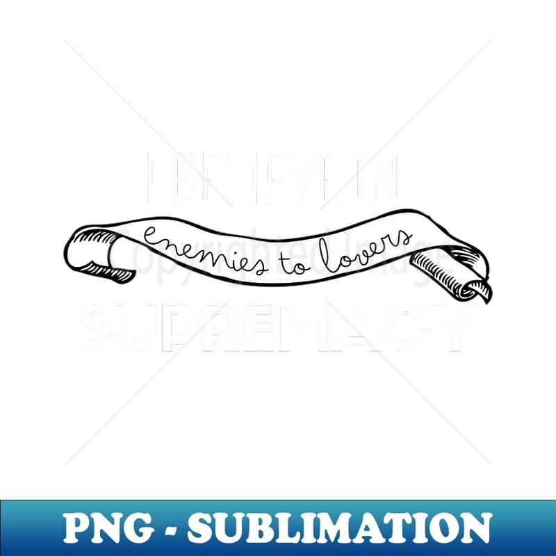 I believe in enemies to lovers supremacy - Trendy Sublimation Digital Download - Bold & Eye-catching
