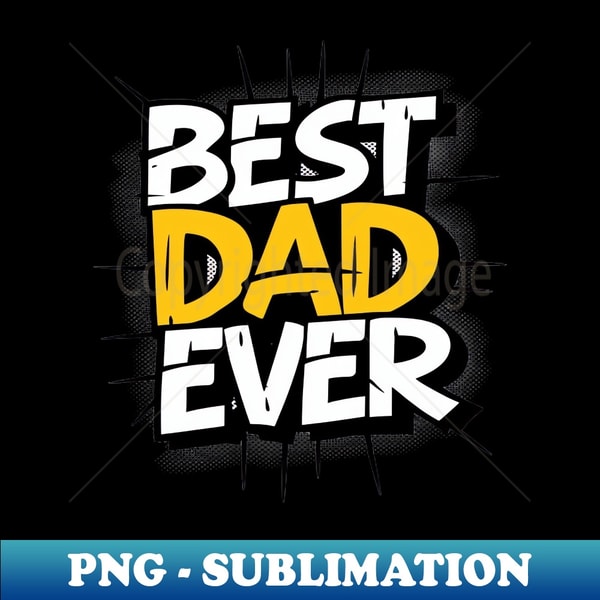 best dad ever - High-Resolution PNG Sublimation File